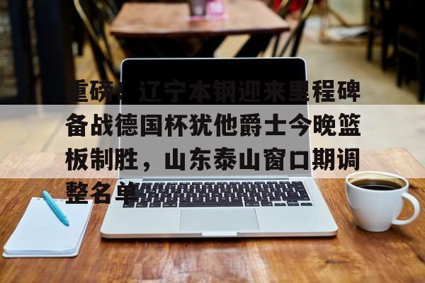 详细阅读:开元中国包含重磅!辽宁本钢迎来里程碑备战德国杯犹他爵士今晚篮板制胜,山东泰山窗口期调整名单的词条 开元中国包含重磅!辽宁本钢迎来里程碑备战德国杯犹他爵士今晚篮板制胜,山东泰山窗口期调整名单的词条